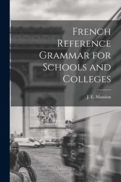 Cover for J E (Jean Edmond) 1870-1942 Mansion · French Reference Grammar for Schools and Colleges (Paperback Bog) (2021)