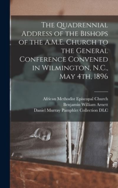 Cover for Benjamin William 1838-1906 Arnett · The Quadrennial Address of the Bishops of the A.M.E. Church to the General Conference Convened in Wilmington, N.C., May 4th, 1896 (Hardcover Book) (2021)