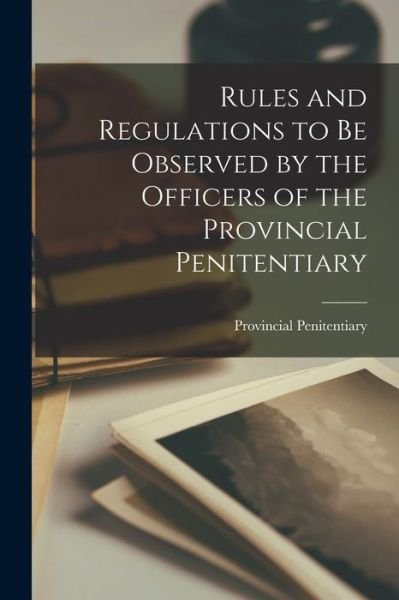 Cover for On Provincial Penitentiary (Kingston · Rules and Regulations to Be Observed by the Officers of the Provincial Penitentiary [microform] (Paperback Book) (2021)