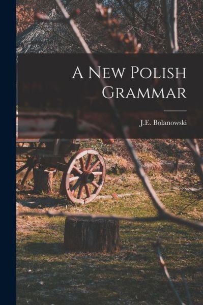 Cover for J E (Jerome Edwin) Bolanowski · A New Polish Grammar (Paperback Bog) (2021)