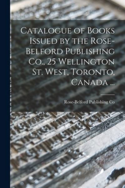 Cover for Rose-Belford Publishing Co · Catalogue of Books Issued by the Rose-Belford Publishing Co., 25 Wellington St. West, Toronto, Canada ... (Paperback Bog) (2021)