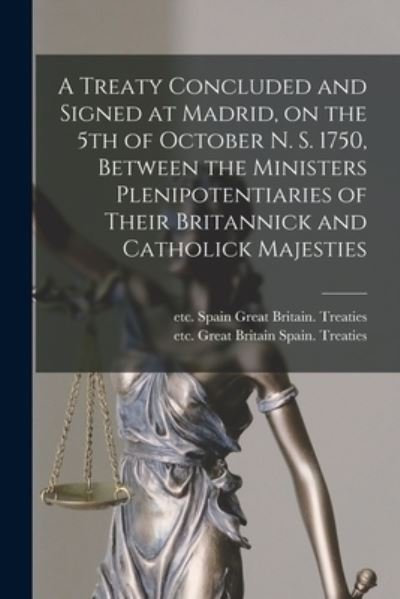 A Treaty Concluded and Signed at Madrid, on the 5th of October N. S. 1750, Between the Ministers Plenipotentiaries of Their Britannick and Catholick Majesties [microform] - Etc Spain Great Britain Treaties - Books - Legare Street Press - 9781015234666 - September 10, 2021