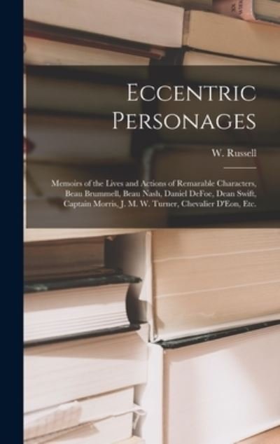 Eccentric Personages: Memoirs of the Lives and Actions of Remarable Characters, Beau Brummell, Beau Nash, Daniel DeFoe, Dean Swift, Captain Morris, J. M. W. Turner, Chevalier D'Eon, Etc. - W (William) Russell - Böcker - Legare Street Press - 9781015391666 - 10 september 2021