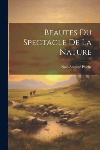 Beautes du Spectacle de la Nature - Noël Antoine Pluche - Kirjat - Creative Media Partners, LLC - 9781022544666 - tiistai 18. heinäkuuta 2023