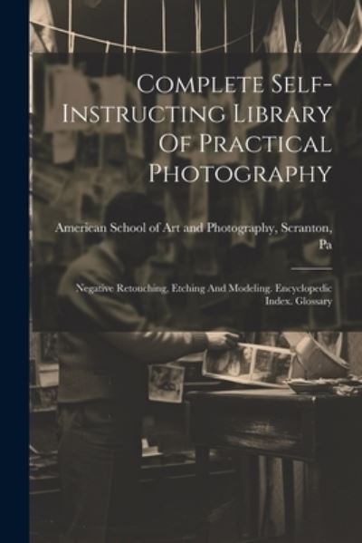 Complete Self-Instructing Library of Practical Photography - American School of Art and Photography - Bücher - Creative Media Partners, LLC - 9781022573666 - 18. Juli 2023