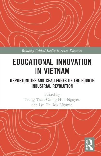 Cover for Trung Tran · Educational Innovation in Vietnam: Opportunities and Challenges of the Fourth Industrial Revolution - Routledge Critical Studies in Asian Education (Hardcover bog) (2022)