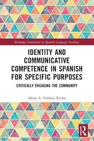 Cover for Alexis A. Vollmer Rivera · Identity and Communicative Competence in Spanish for Specific Purposes: Critically Engaging the Community - Routledge Innovations in Spanish Language Teaching (Pocketbok) (2025)