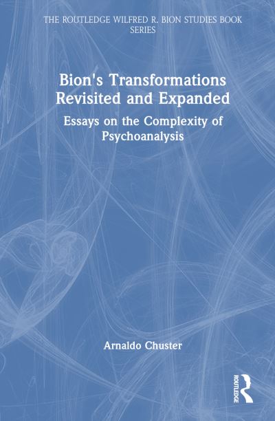 Cover for Arnaldo Chuster · Bion's Transformations Revisited and Expanded: Essays on the Complexity of Psychoanalysis - The Routledge Wilfred R. Bion Studies Book Series (Hardcover Book) (2024)