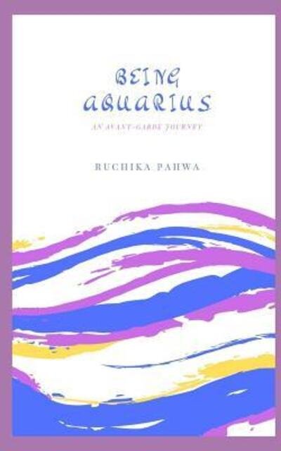 Cover for Ruchika Pahwa · Being Aquarius: An avant-garde journey (Pocketbok) (2019)