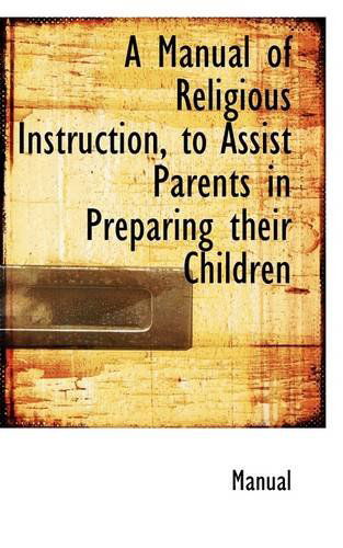 Cover for Manual · A Manual of Religious Instruction, to Assist Parents in Preparing Their Children (Pocketbok) (2009)