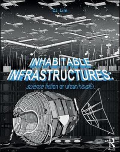 Inhabitable Infrastructures: Science fiction or urban future? - CJ Lim - Bücher - Taylor & Francis Ltd - 9781138119666 - 30. Mai 2017
