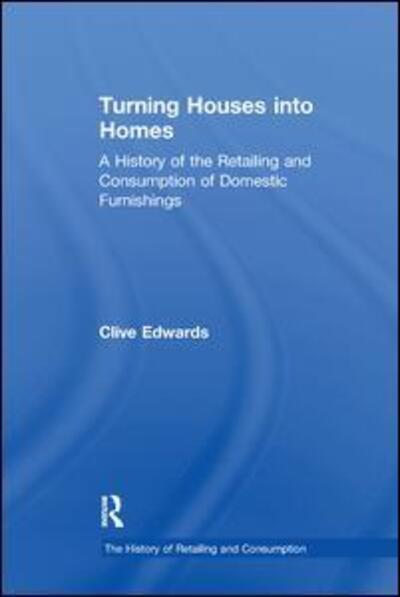 Cover for Clive Edwards · Turning Houses into Homes: A History of the Retailing and Consumption of Domestic Furnishings - The History of Retailing and Consumption (Pocketbok) (2017)