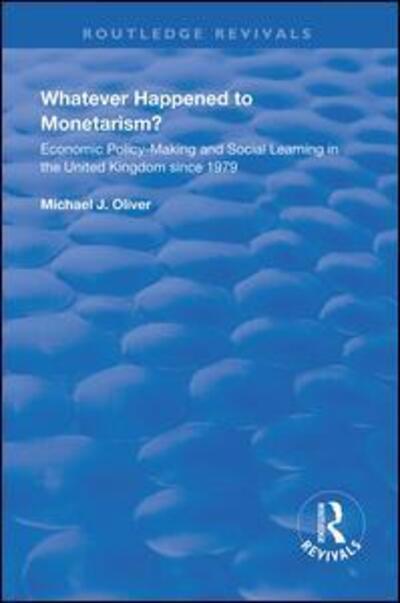 Cover for Michael J. Oliver · Whatever Happened to Monetarism?: Economic Policy Making and Social Learning in the United Kingdom Since 1979 - Routledge Revivals (Paperback Book) (2020)