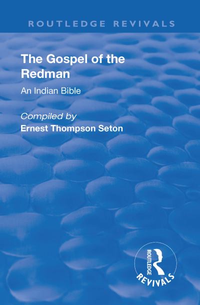 Cover for Ernest Thompson Seton · Revival: The Gospel of the Redman (1937): An Indian Bible - Routledge Revivals (Hardcover Book) (2018)