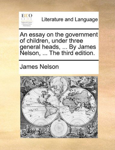 Cover for James Nelson · An Essay on the Government of Children, Under Three General Heads, ... by James Nelson, ... the Third Edition. (Paperback Book) (2010)