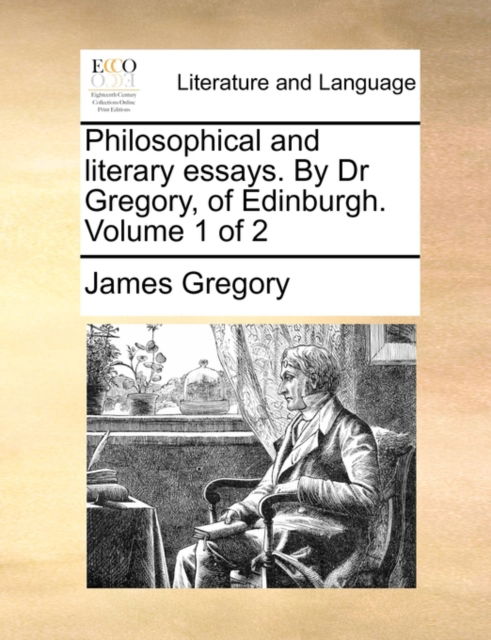 Cover for James Gregory · Philosophical and Literary Essays. by Dr Gregory, of Edinburgh. Volume 1 of 2 (Paperback Book) (2010)