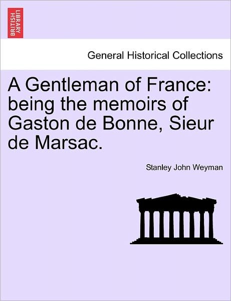 Cover for Stanley John Weyman · A Gentleman of France: Being the Memoirs of Gaston De Bonne, Sieur De Marsac. (Taschenbuch) (2011)