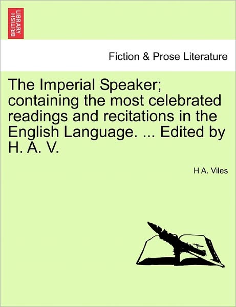 Cover for H a Viles · The Imperial Speaker; Containing the Most Celebrated Readings and Recitations in the English Language. ... Edited by H. A. V. (Paperback Book) (2011)