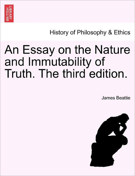 An Essay on the Nature and Immutability of Truth. the Third Edition. - James Beattie - Books - British Library, Historical Print Editio - 9781241475666 - March 25, 2011