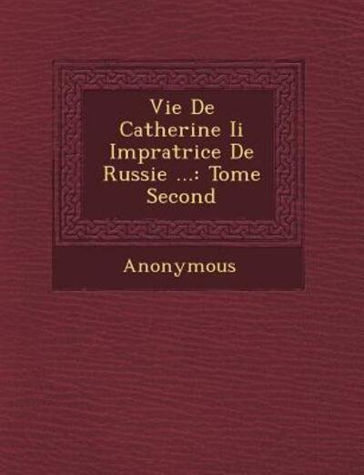 Cover for Anonymous · Vie De Catherine II Imp Ratrice De Russie ...: Tome Second (Paperback Book) (2012)