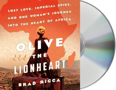 Cover for Brad Ricca · Olive the Lionheart : Lost Love, Imperial Spies, and One Woman's Journey into the Heart of Africa (CD) (2020)