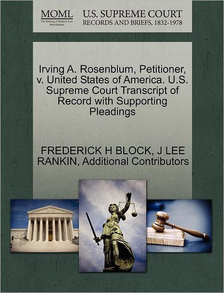 Cover for Additional Contributors · Irving A. Rosenblum, Petitioner, V. United States of America. U.s. Supreme Court Transcript of Record with Supporting Pleadings (Paperback Book) (2011)