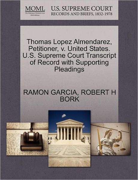 Thomas Lopez Almendarez, Petitioner, V. United States. U.s. Supreme Court Transcript of Record with Supporting Pleadings - Ramon Garcia - Books - Gale Ecco, U.S. Supreme Court Records - 9781270664666 - October 30, 2011