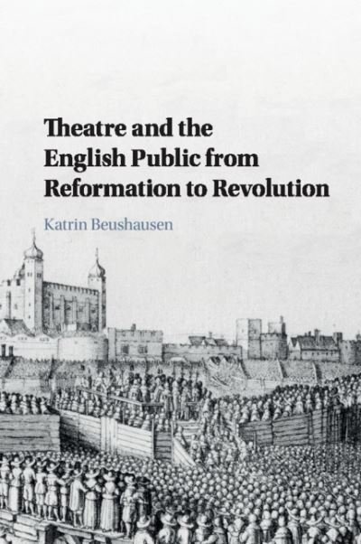 Cover for Beushausen, Katrin (Freie Universitat Berlin) · Theatre and the English Public from Reformation to Revolution (Paperback Book) (2020)