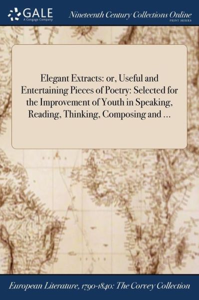 Elegant Extracts : or, Useful and Entertaining Pieces of Poetry - Anonymous - Books - Gale NCCO, Print Editions - 9781375039666 - July 19, 2017