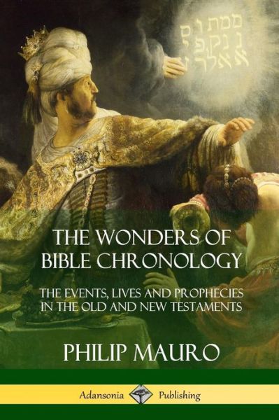 Cover for Philip Mauro · The Wonders of Bible Chronology: The Events, Lives and Prophecies in the Old and New Testaments (Paperback Book) (2018)