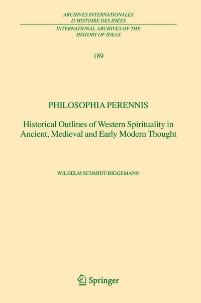 Cover for Wilhelm Schmidt-Biggemann · Philosophia perennis: Historical Outlines of Western Spirituality in Ancient, Medieval and Early Modern Thought - International Archives of the History of Ideas / Archives Internationales d'Histoire des Idees (Hardcover Book) [2004 edition] (2005)