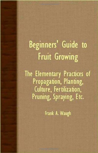 Cover for Frank A. Waugh · Beginners' Guide to Fruit Growing - the Elementary Practices of Propagation, Planting, Culture, Fertilization, Pruning, Spraying, Etc. (Taschenbuch) (2006)