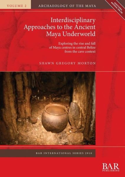 Cover for Shawn Gregory Morton · Interdisciplinary Approaches to the Ancient Maya Underworld Exploring the rise and fall of Maya centres in central Belize from the cave context (Paperback Book) (2018)