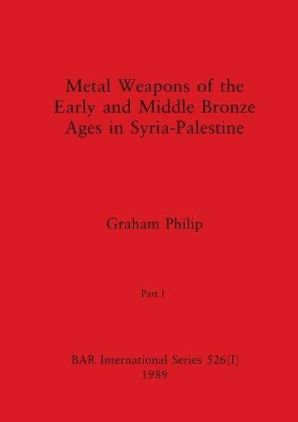 Cover for Graham Philip · Metal Weapons of the Early and Middle Bronze Ages in Syria-Palestine, Part I (Paperback Book) (1989)