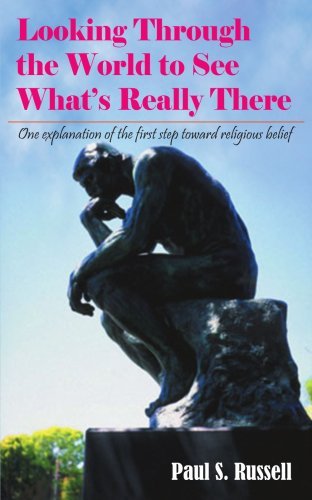 Cover for Paul Russell · Looking Through the World to See What's Really There: One Explanation of the First Step Toward Religious Belief (Paperback Book) (2004)