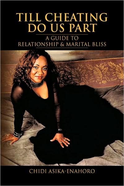 Till Cheating Do Us Part: a Guide to Relationship & Marital Bliss - Chidi Enahoro - Books - Xlibris - 9781425772666 - May 25, 2007