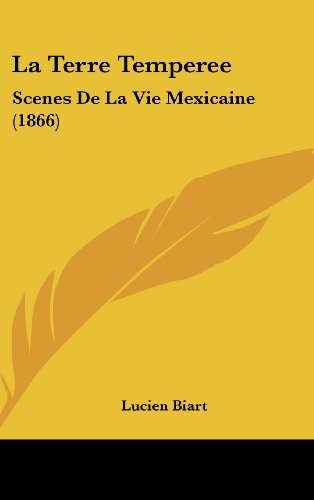 Cover for Lucien Biart · La Terre Temperee: Scenes De La Vie Mexicaine (1866) (French Edition) (Hardcover Book) [French edition] (2008)