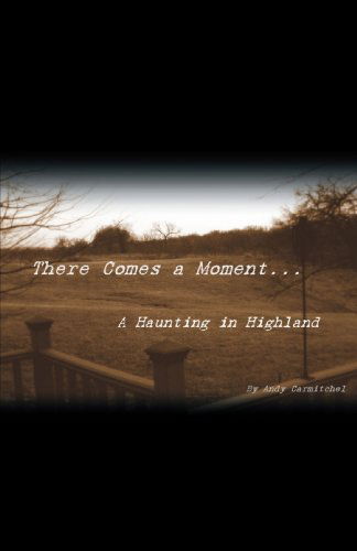 There Comes a Moment...: a Haunting in Highland - Andrew Carmitchel - Książki - iUniverse - 9781440142666 - 10 czerwca 2009