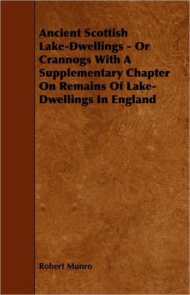 Cover for Robert Munro · Ancient Scottish Lake-dwellings - or Crannogs with a Supplementary Chapter on Remains of Lake-dwellings in England (Paperback Book) (2009)