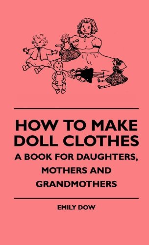 Cover for Emily Dow · How to Make Doll Clothes - a Book for Daughters, Mothers and Grandmothers (Hardcover Book) (2010)