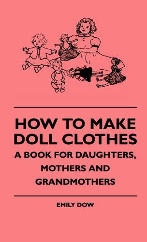 How to Make Doll Clothes - a Book for Daughters, Mothers and Grandmothers - Emily Dow - Książki - Lammers Press - 9781445514666 - 27 lipca 2010