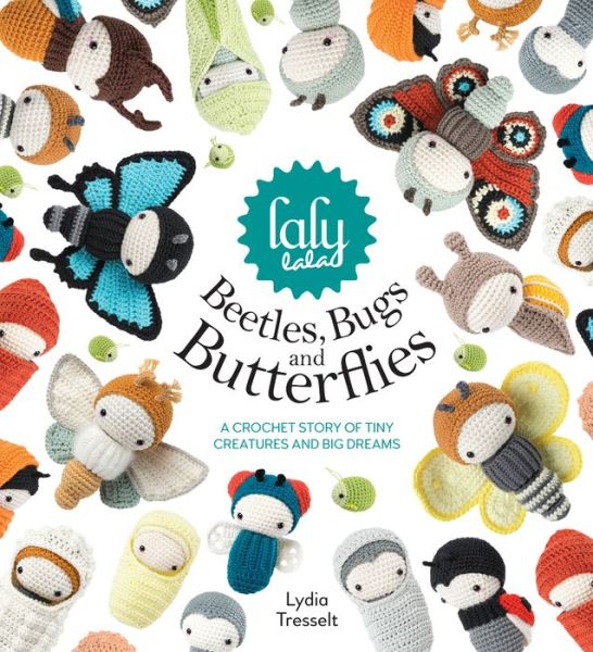 Cover for Tresselt, Lydia (Author) · Lalylala'S Beetles, Bugs and Butterflies: A Crochet Story of Tiny Creatures and Big Dreams (Hardcover Book) (2017)