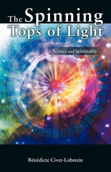 Cover for B N Dicte Civet-Lobstein · The Spinning Tops of Light: Science and Spirituality (Paperback Book) (2012)