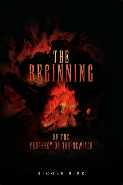 The Beginning of the Prophecy of the New Age - Nicole Birk - Books - Xlibris, Corp. - 9781453546666 - August 13, 2010