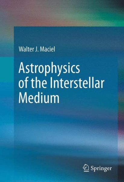 Cover for Walter J. Maciel · Astrophysics of the Interstellar Medium (Hardcover Book) [2013 edition] (2013)