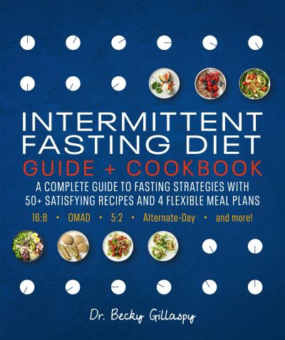 Cover for Becky Gillaspy · Intermittent Fasting Diet Guide and Cookbook: A Complete Guide to Fasting Strategies with 50+ Satisfying Recipes and 4 Flexible Meal Plans: 16:8, OMAD, 5:2, Alternate-day, and More (Paperback Book) (2020)