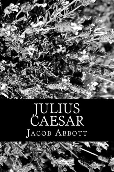 Julius Caesar - Jacob Abbott - Books - Createspace - 9781470053666 - February 9, 2012