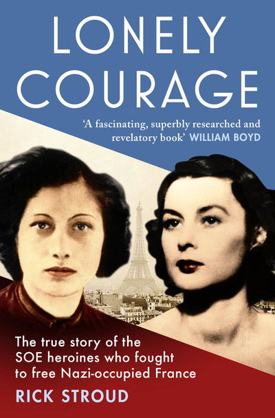 Lonely Courage: The true story of the SOE heroines who fought to free Nazi-occupied France - Rick Stroud - Książki - Simon & Schuster Ltd - 9781471155666 - 26 lipca 2018