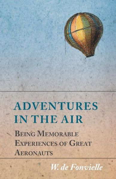 Cover for Wilfred De Fonvielle · Adventures in the Air - Being Memorable Experiences of Great Aeronauts (Paperback Book) (2014)