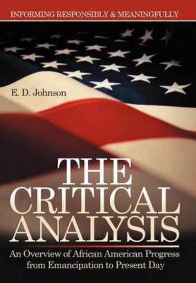 Cover for E D Johnson · The Critical Analysis: an Overview of African American Progress from Emancipation to Present Day (Hardcover bog) (2012)